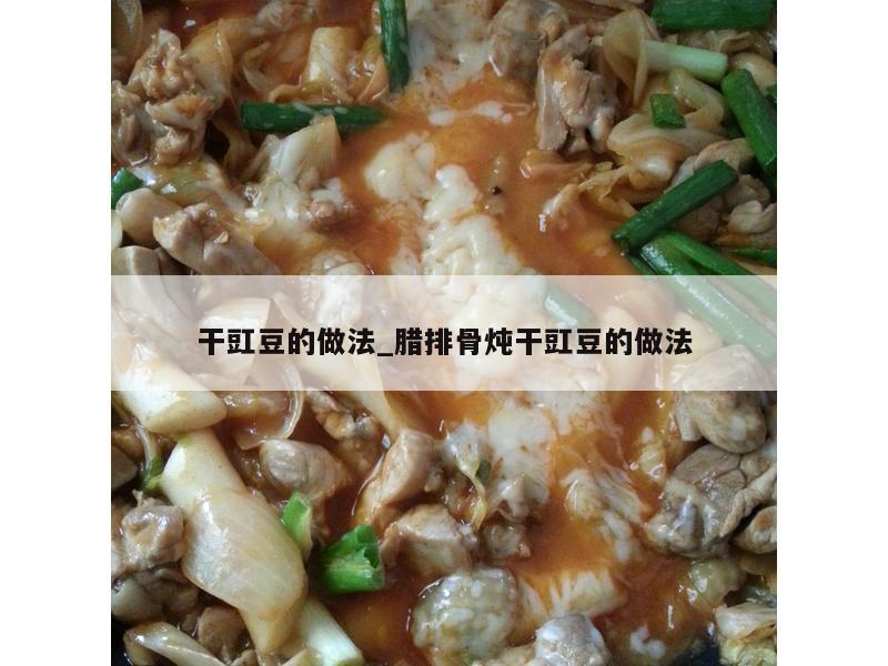 干豇豆的做法_腊排骨炖干豇豆的做法