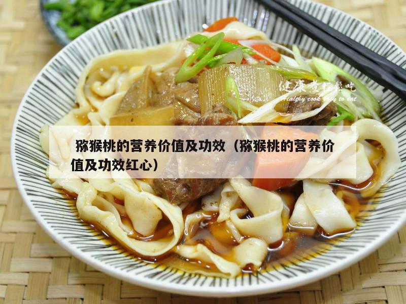  猕猴桃的营养价值及功效（猕猴桃的营养价值及功效红心）