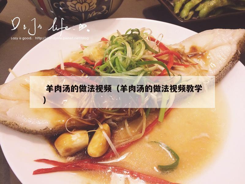  羊肉汤的做法视频（羊肉汤的做法视频教学）