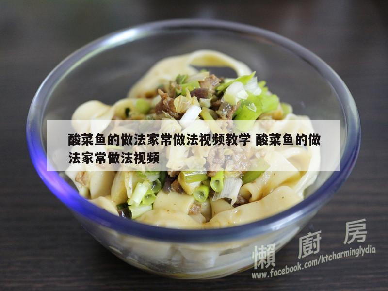 酸菜鱼的做法家常做法视频教学 酸菜鱼的做法家常做法视频