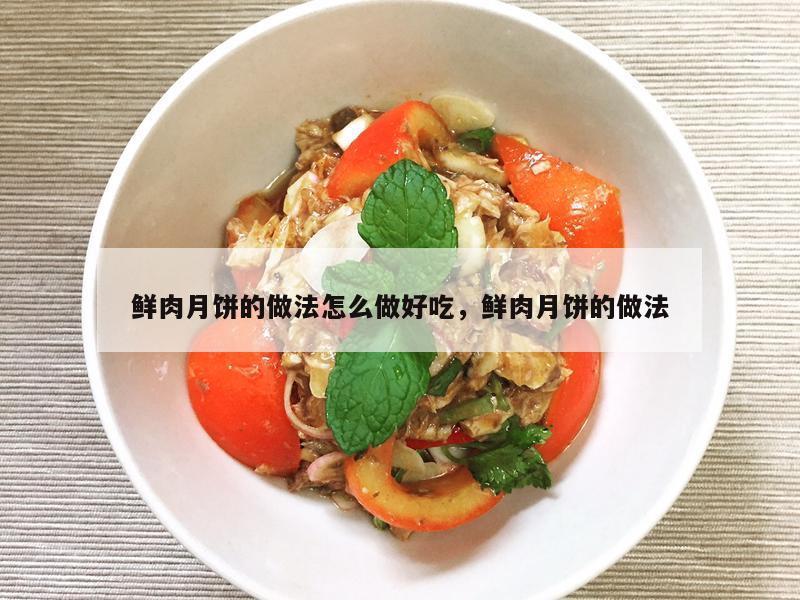 鲜肉月饼的做法怎么做好吃，鲜肉月饼的做法