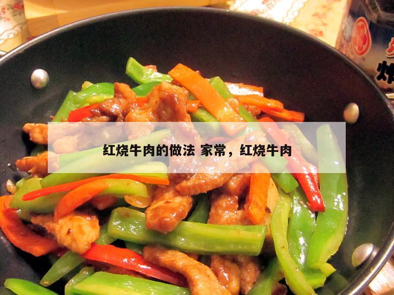 红烧牛肉的做法 家常，红烧牛肉