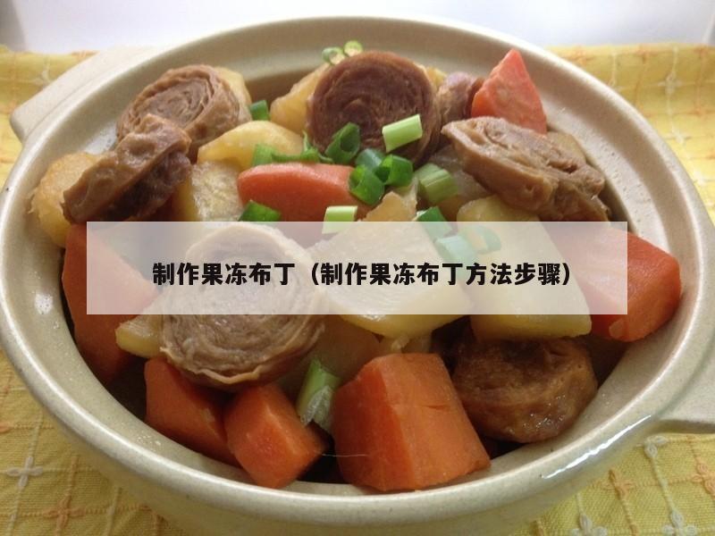  制作果冻布丁（制作果冻布丁方法步骤）