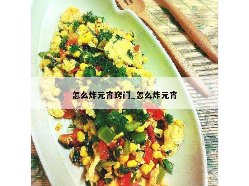 怎么炸元宵窍门_怎么炸元宵