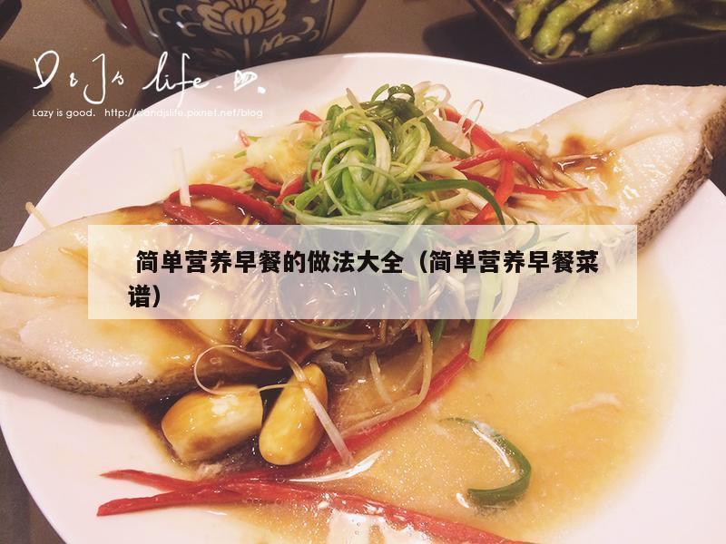  简单营养早餐的做法大全（简单营养早餐菜谱）