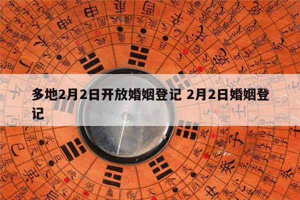 多地2月2日开放婚姻登记 2月2日婚姻登记