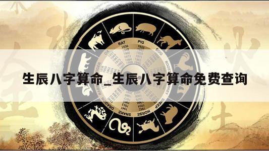 生辰八字算命_生辰八字算命免费查询