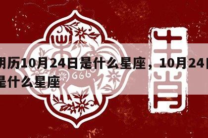 阴历10月24日是什么星座，10月24日是什么星座