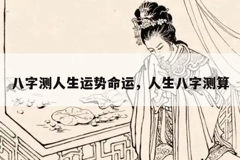 八字测人生运势命运，人生八字测算