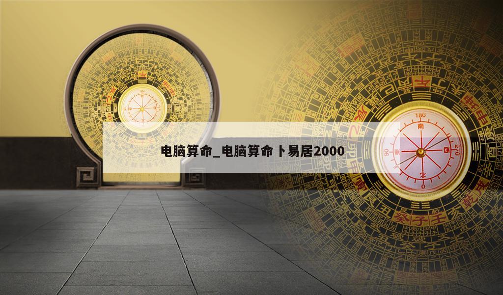 电脑算命_电脑算命卜易居2000