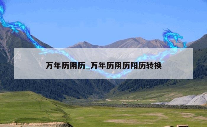 万年历阴历_万年历阴历阳历转换