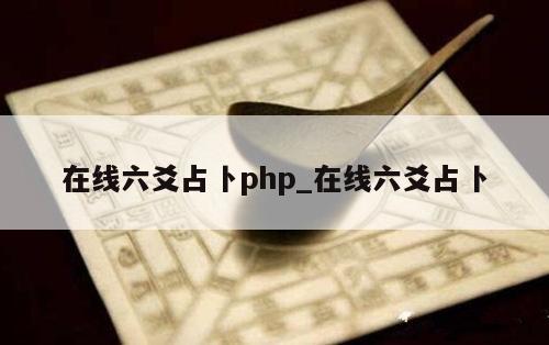 在线六爻占卜php_在线六爻占卜