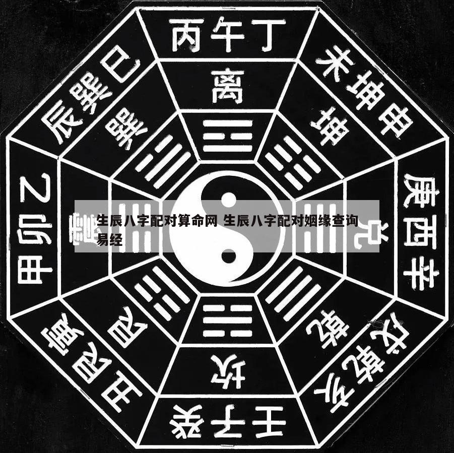 生辰八字配对算命网 生辰八字配对姻缘查询易经