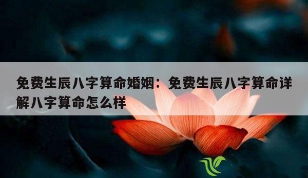免费生辰八字算命婚姻：免费生辰八字算命详解八字算命怎么样