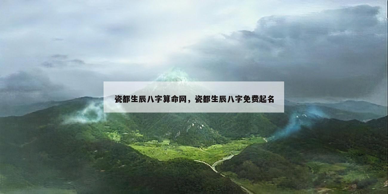 瓷都生辰八字算命网，瓷都生辰八字免费起名
