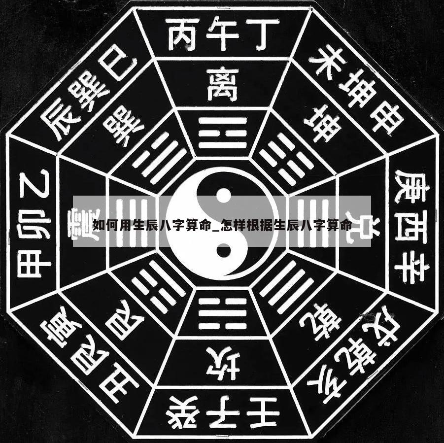 如何用生辰八字算命_怎样根据生辰八字算命