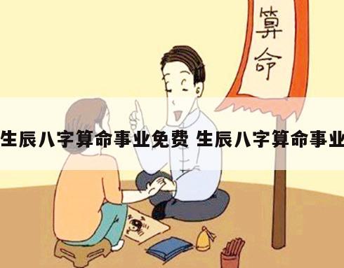 生辰八字算命事业免费 生辰八字算命事业