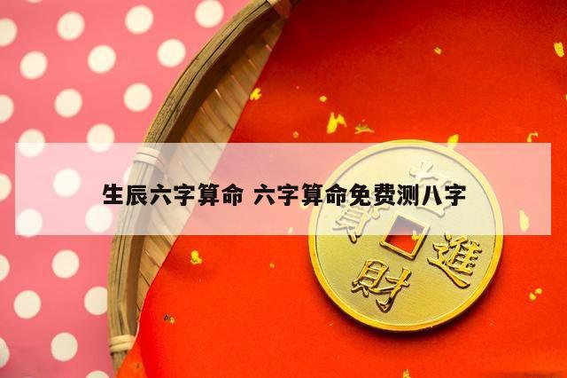 生辰六字算命 六字算命免费测八字