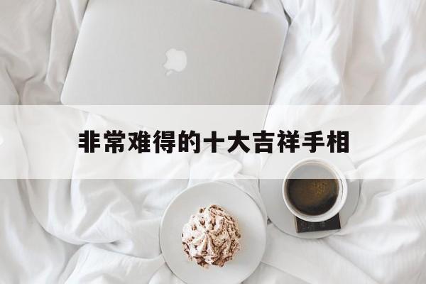 非常难得的十大吉祥手相